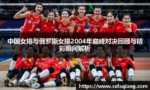 中国女排与俄罗斯女排2004年巅峰对决回顾与精彩瞬间解析