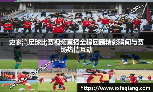 史家湾足球比赛视频直播全程回顾精彩瞬间与赛场热情互动